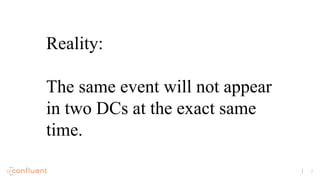 7
Reality:
The same event will not appear
in two DCs at the exact same
time.
 