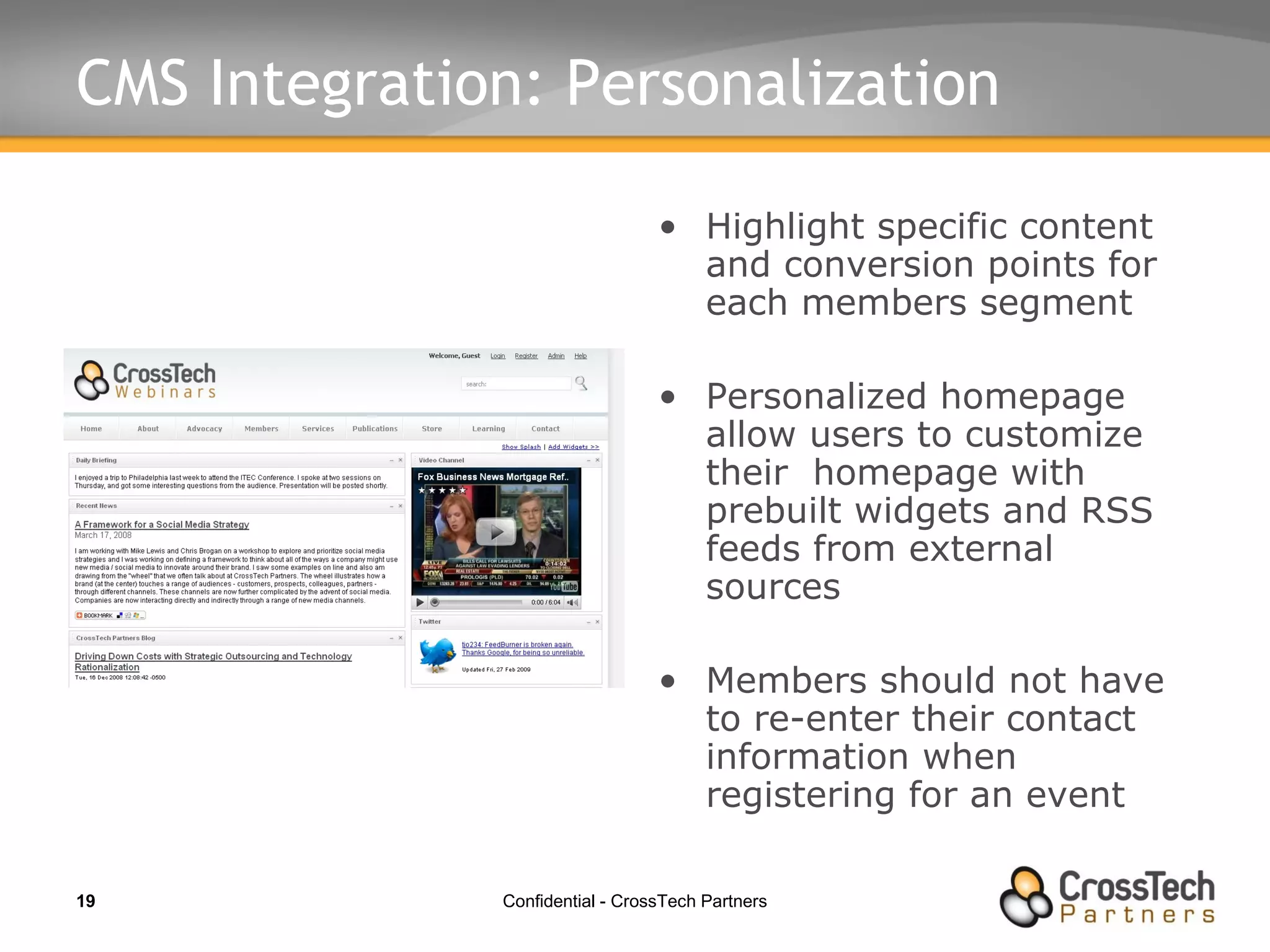 CMS Integration: Personalization Highlight specific content and conversion points for each members segment Personalized homepage allow users to customize their  homepage with prebuilt widgets and RSS feeds from external sources Members should not have to re-enter their contact information when registering for an event 