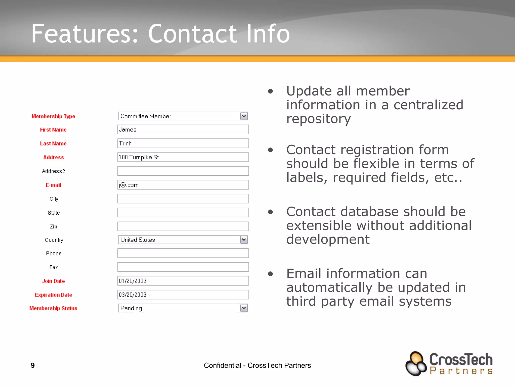 Features: Contact Info Update all member information in a centralized repository Contact registration form should be flexible in terms of labels, required fields, etc.. Contact database should be extensible without additional development Email information can automatically be updated in third party email systems 