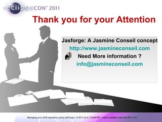 Thank you for your Attention Jasforge: A Jasmine Conseil concept http://www.jasmineconseil.com Need More information ? [email_address] 
