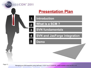 Presentation Plan 1 2 Introduction What is a SCM ? Page     3 SVN fundamentals 4 SVN and JasForge integration 5 Demo 
