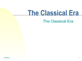 The Classical Era
                The Classical Era




01/08/13                            1
 