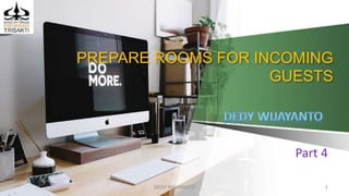 PREPARE ROOMS FOR INCOMING
GUESTS
Part 4
DEDY WIJAYANTO 1
 