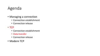 Agenda
• Managing a connection
• Connection establishment
• Connection release
• TCP
• Connection establishment
• Data transfer
• Connection release
• Modern TCP
 