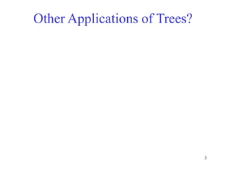 3
Other Applications of Trees?
 