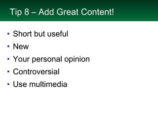 Short but useful New Your personal opinion Controversial Use multimedia Tip 8 – Add Great Content! 