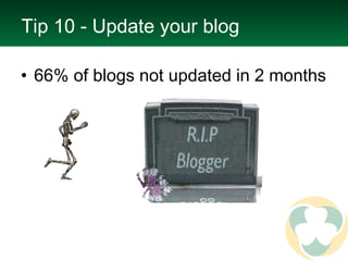 Tip 10 - Update your blog 66% of blogs not updated in 2 months 