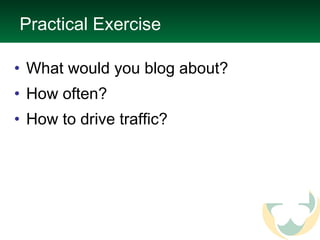 What would you blog about? How often? How to drive traffic? Practical Exercise 