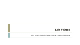 Lab Values
PART 4: INTERPRETATION OF CLINICAL LABORATORY DATA
 