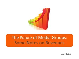 The Future of Media Groups:
 Some Notes on Revenues

                        (part 4 of 4)
 
