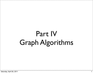 Part IV
                           Graph Algorithms


Saturday, April 30, 2011                      1
 