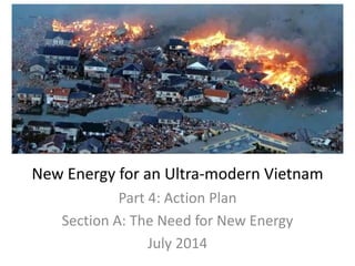 New Energy for an Ultra-modern Vietnam
Part 4: Action Plan
Section A: The Need for New Energy
July 2014
 