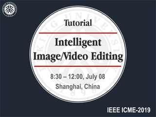 IEEE ICME-2019
8:30 – 12:00, July 08
Shanghai, China
Intelligent
Image/Video Editing
Tutorial
 