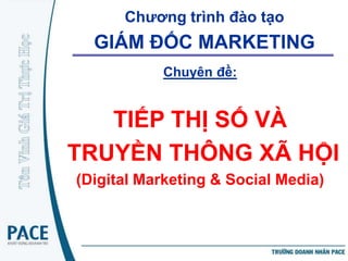 Chương trình đào tạo
  GIÁM ĐỐC MARKETING
           Chuyên đề:


   TIẾP THỊ SỐ VÀ
TRUYỀN THÔNG XÃ HỘI
(Digital Marketing & Social Media)
 