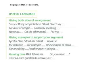 Be prepared for 3-4 questions.
 