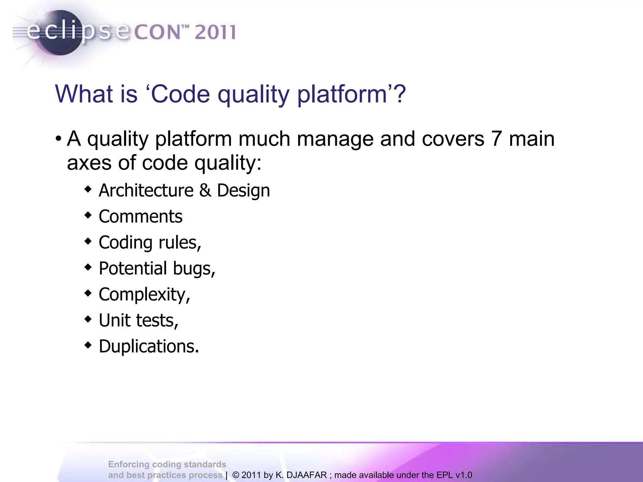 What is ‘Code quality platform’? A quality platform much manage and covers 7 main axes of code quality: Architecture & Design Comments Coding rules, Potential bugs, Complexity, Unit tests, Duplications. 