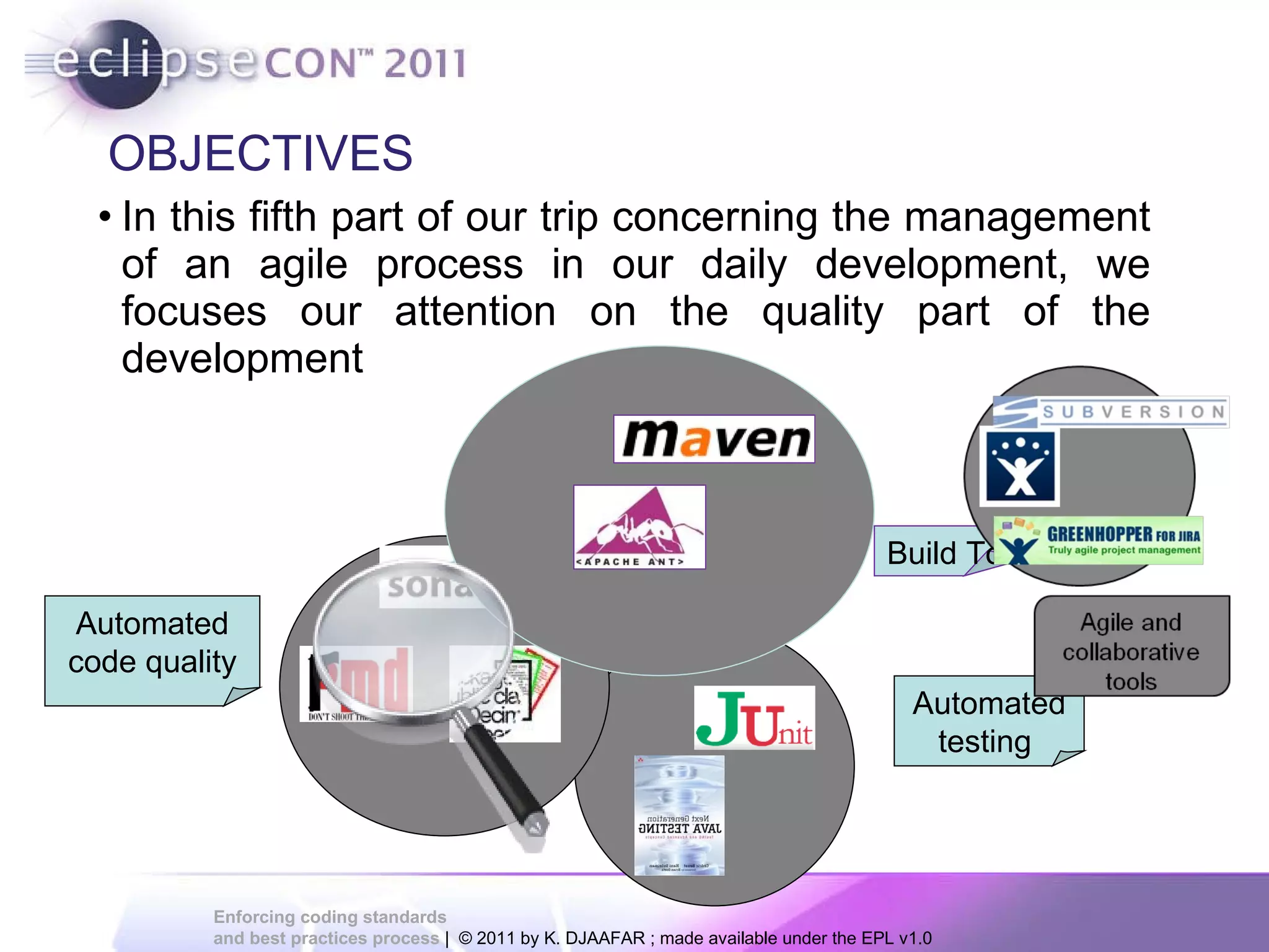 OBJECTIVES In this fifth part of our trip concerning the management of an agile process in our daily development, we focuses our attention on the quality part of the development Automated testing Automated code quality Build Tool 