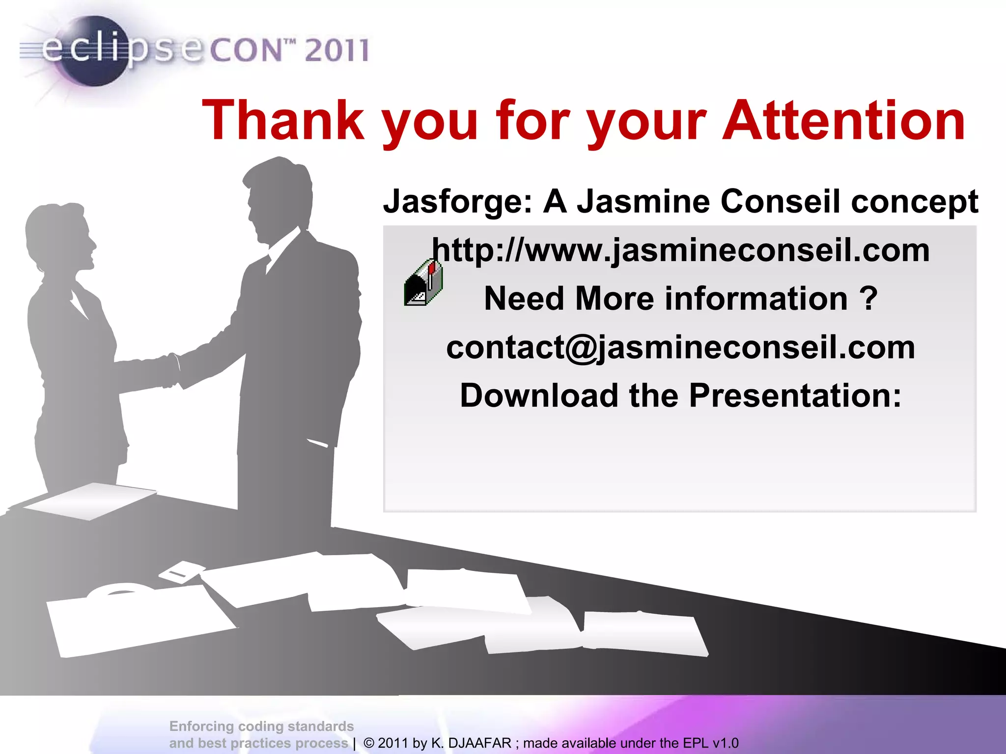 Thank you for your Attention Jasforge: A Jasmine Conseil concept http://www.jasmineconseil.com Need More information ? [email_address] Download the Presentation: 