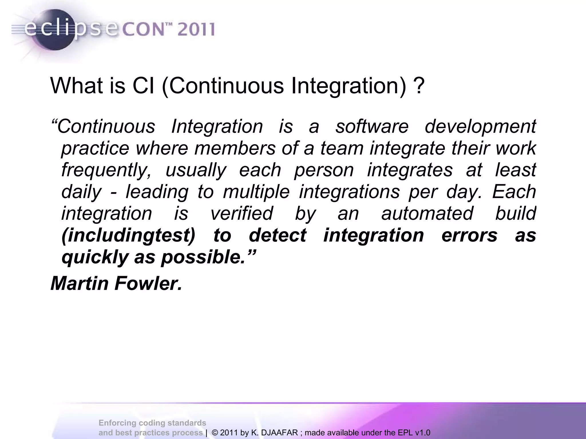 What is CI (Continuous Integration) ? “ Continuous Integration is a software development practice where members of a team integrate their work frequently, usually each person integrates at least daily - leading to multiple integrations per day. Each integration is verified by an automated build (includingtest) to detect integration errors as quickly as possible.” Martin Fowler. 