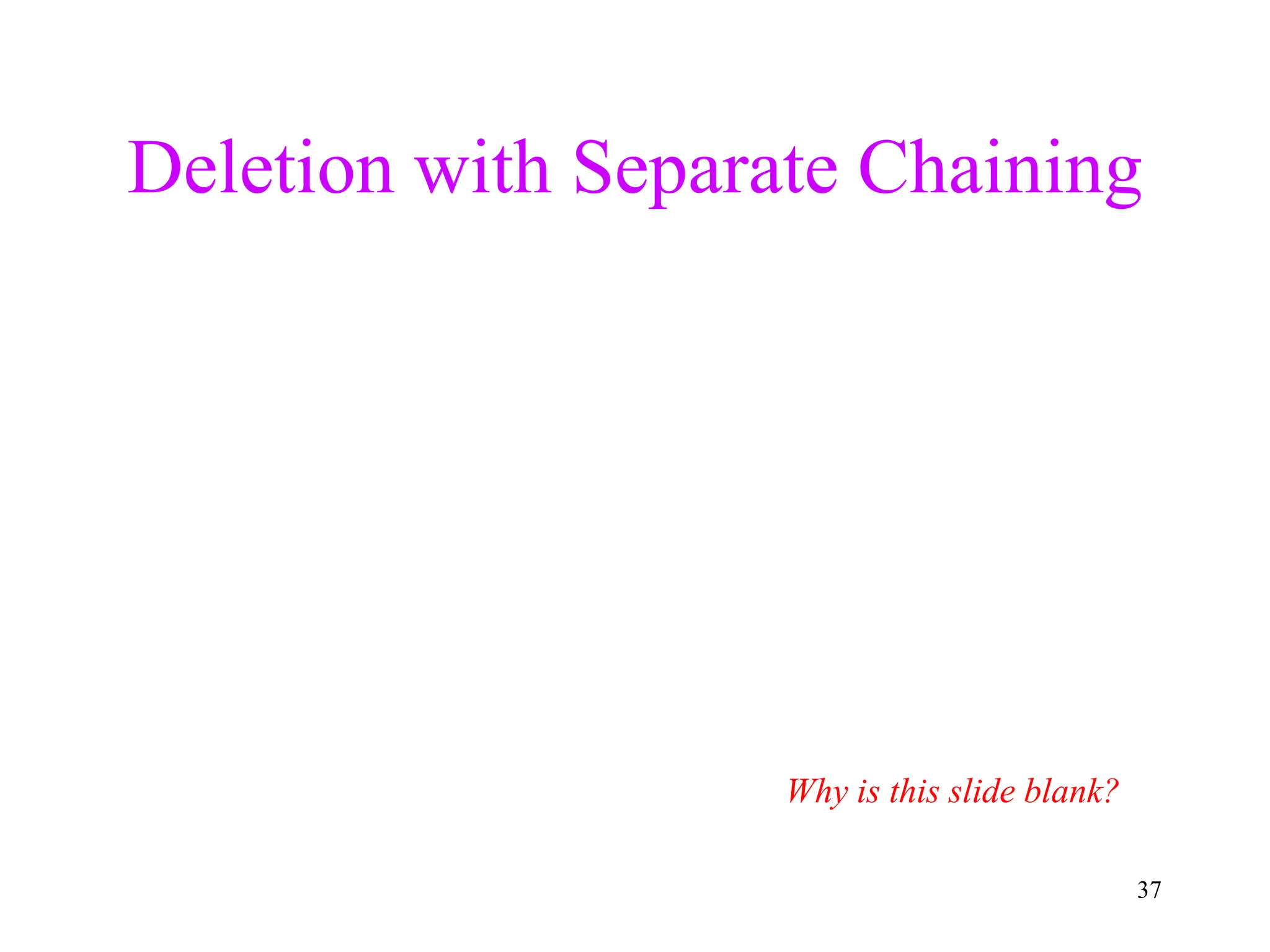 37
Deletion with Separate Chaining
Why is this slide blank?
 