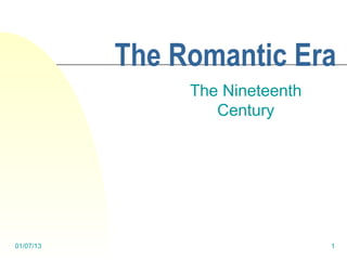 The Romantic Era
                The Nineteenth
                   Century




01/07/13                         1
 