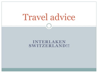 Travel advice Interlaken switzerland!! 