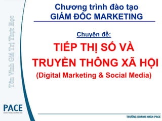 Chương trình đào tạo
    GIÁM ĐỐC MARKETING

           Chuyên đề:

   TIẾP THỊ SỐ VÀ
TRUYỀN THÔNG XÃ HỘI
(Digital Marketing & Social Media)
 