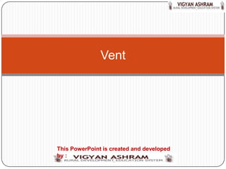 Vent




This PowerPoint is created and developed
by :
 