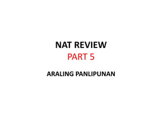 NAT REVIEW
PART 5
ARALING PANLIPUNAN
 