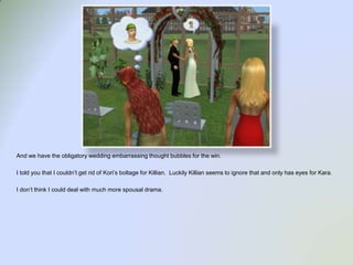 And we have the obligatory wedding embarrassing thought bubbles for the win.I told you that I couldn’t get rid of Kori’sboltage for Killian.  Luckily Killian seems to ignore that and only has eyes for Kara.I don’t think I could deal with much more spousal drama.