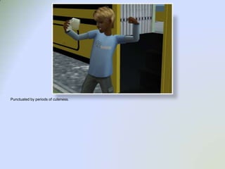 Punctuated by periods of cuteness.