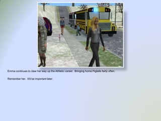 Emma continues to claw her way up the Athletic career.  Bringing home Pigtails fairly often.  Remember her. It’ll be important later.  