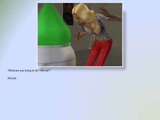 “What are you trying to do? Kill me?”Not yet.