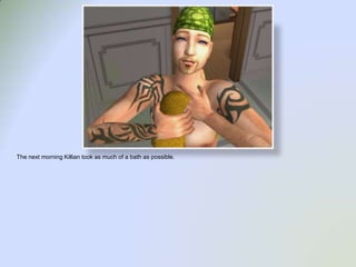 The next morning Killian took as much of a bath as possible.  