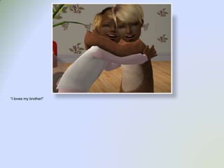 “I loves my brother!”