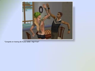 “Congrats on maxing all of your skills!  High Five!”