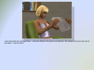 I was hoping that she would get Music – what was offered in the paper as an adult job.  But instead she found a teen job for journalism.  I had her take it.