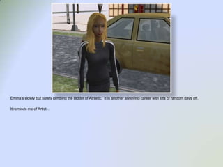 Emma’s slowly but surely climbing the ladder of Athletic.  It is another annoying career with lots of random days off.It reminds me of Artist…