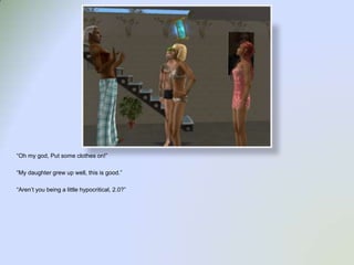 “Oh my god, Put some clothes on!”“My daughter grew up well, this is good.”“Aren’t you being a little hypocritical, 2.0?”