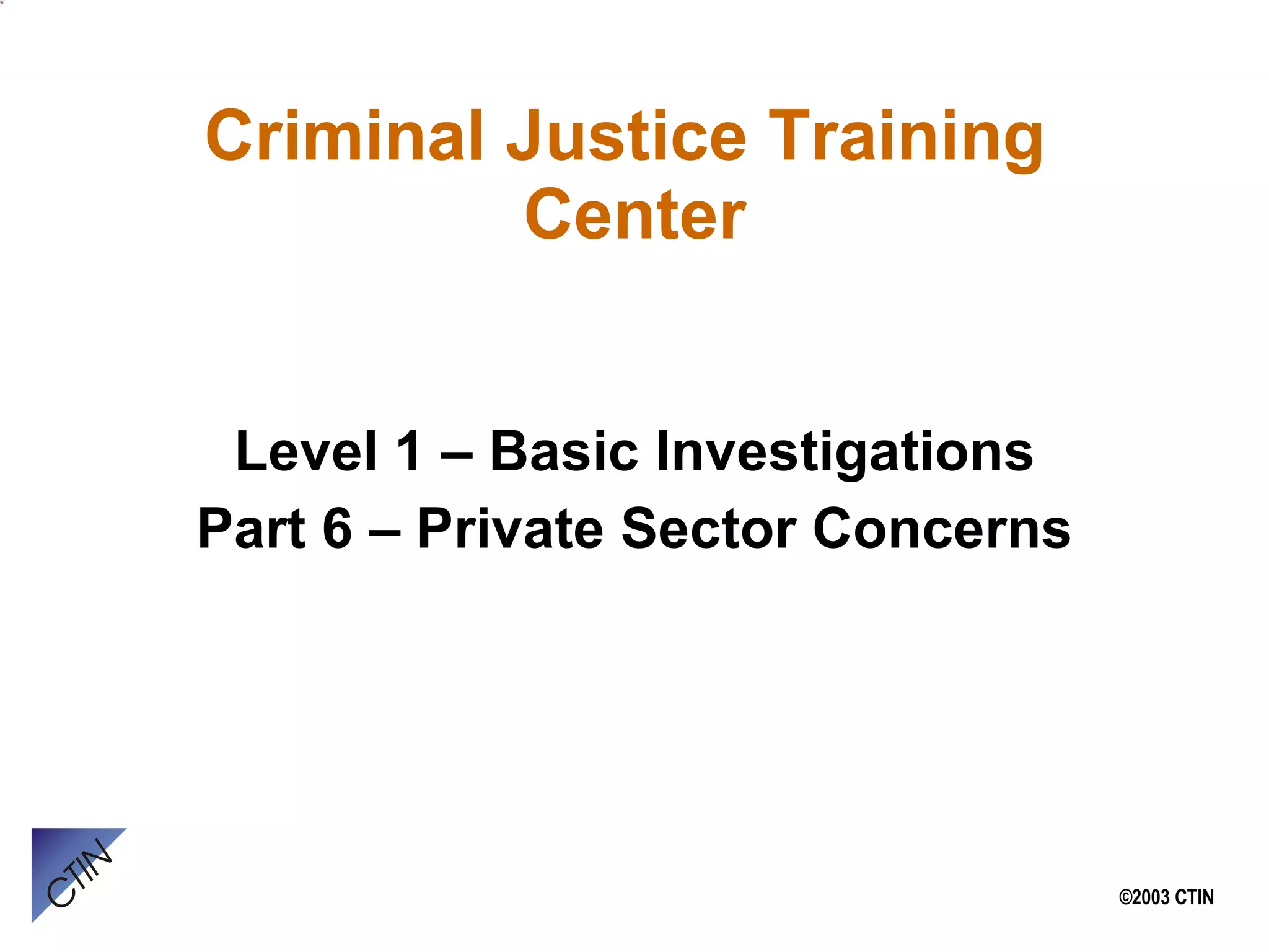 Criminal Justice Training Center Level 1 – Basic Investigations Part 6 – Private Sector Concerns