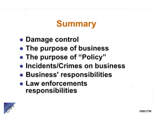 Summary Damage control The purpose of business The purpose of “Policy” Incidents/Crimes on business Business' responsibilities Law enforcements responsibilities