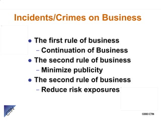Incidents/Crimes on Business The first rule of business Continuation of Business The second rule of business Minimize publicity The second rule of business Reduce risk exposures