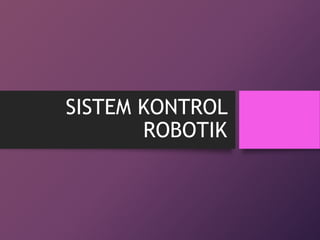 SISTEM KONTROL
ROBOTIK
 