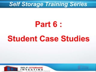 Part 6 :
Student Case Studies
Self Storage Training Series
 