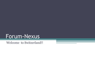 Forum-Nexus Welcome  to Switzerland!! 