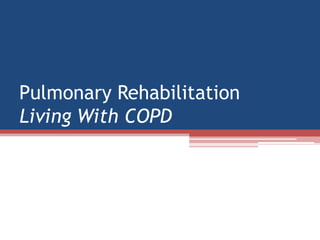 Pulmonary Rehabilitation
Living With COPD
 