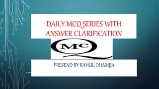 DAILY MCQ SERIES WITH
ANSWER CLARIFICATION
PRESEND BY RAHUL DHAMIJA
UTUBE-CONCEPTS4U
 