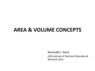 AREA & VOLUME CONCEPTS
Kaustubh J. Sane
HJD institute of Technical Education &
Research, Kera
 