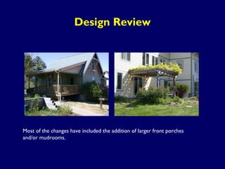 Design Review
Most of the changes have included the addition of larger front porches
and/or mudrooms.
 