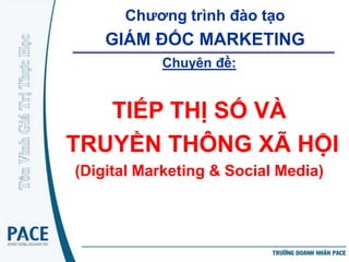 Chương trình đào tạo
    GIÁM ĐỐC MARKETING
           Chuyên đề:


   TIẾP THỊ SỐ VÀ
TRUYỀN THÔNG XÃ HỘI
(Digital Marketing & Social Media)
 